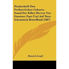Denkschrift Den Freiherrlichen Geburts-Stand Der Edlen Herren Von Gmainer Zum Und Auf Dem Schonstein Betreffend (1867) - Unknown