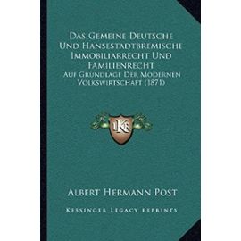 Das Gemeine Deutsche Und Hansestadtbremische Immobiliarrecht Und Familienrecht: Auf Grundlage Der Modernen Volkswirtschaft (1871) - Albert Hermann Post