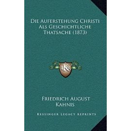 Die Auferstehung Christi ALS Geschichtliche Thatsache (1873) - Friedrich August Kahnis
