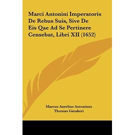 Marci Antonini Imperatoris de Rebus Suis, Sive de Eis Qae Ad Se Pertinere Censebat, Libri XII (1652) - Unknown
