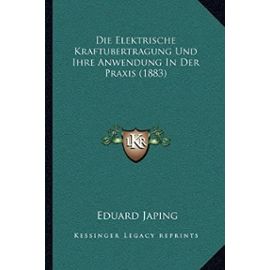 Die Elektrische Kraftubertragung Und Ihre Anwendung in Der Praxis (1883) - Eduard Japing