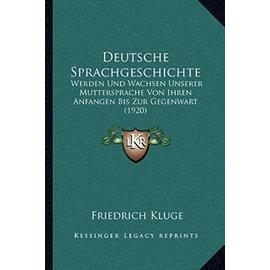 Deutsche Sprachgeschichte: Werden Und Wachsen Unserer Muttersprache Von Ihren Anfangen Bis Zur Gegenwart (1920) - Friedrich Kluge