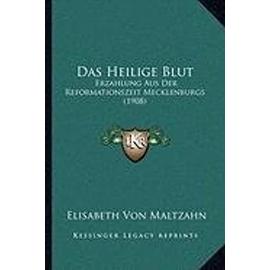 Das Heilige Blut: Erzahlung Aus Der Reformationszeit Mecklenburgs (1908) - Elisabeth Von Maltzahn
