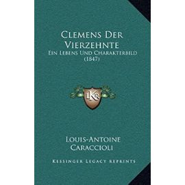 Clemens Der Vierzehnte: Ein Lebens Und Charakterbild (1847) - Louis Antoine De Caraccioli