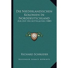 Die Niederlandischen Kolonien in Norddeutschland: Zur Zeit Des Mittelalters (1880) - Unknown