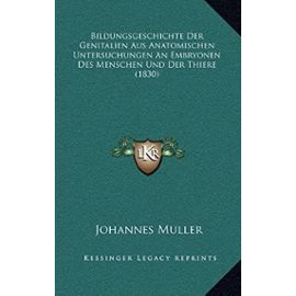 Bildungsgeschichte Der Genitalien Aus Anatomischen Untersuchungen an Embryonen Des Menschen Und Der Thiere (1830) - Unknown