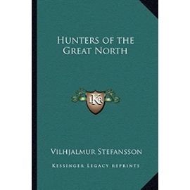 Hunters of the Great North - Vilhjalmur Stefansson