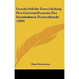 Geschichtliche Entwickelung Des Gutertarifwesens Der Eisenbahnen Deutschlands (1899) - Unknown