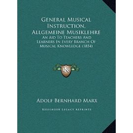 General Musical Instruction, Allgemeine Musiklehre: An Aid to Teachers and Learners in Every Branch of Musical Knowledge (1854) - Adolf Bernhard Marx