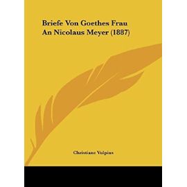 Briefe Von Goethes Frau an Nicolaus Meyer (1887) - Christiane Vulpius