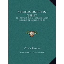 Akragas Und Sein Gebiet: Ein Beitrag Zur Geographie Und Gefchichte Siciliens (1845) - Unknown