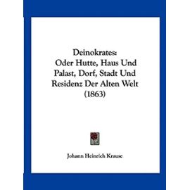 Deinokrates: Oder Hutte, Haus Und Palast, Dorf, Stadt Und Residenz Der Alten Welt (1863) - Johann Heinrich Krause
