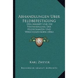 Abhandlungen Uber Feldbefestigung: Den Angriff Und Die Vertheidigung Der Feldschanzen Und Verschanzungen (1846) - Unknown