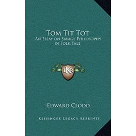 Tom Tit Tot: An Essay on Savage Philosophy in Folk Tale - Edward Clodd