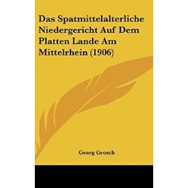 Das Spatmittelalterliche Niedergericht Auf Dem Platten Lande Am Mittelrhein (1906) - Georg Grosch