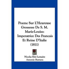 Poeme Sur L'Heureuse Grossesse de S. M. Marie-Louise: Imperatrice Des Francais Et Reine D'Italie (1811) - Antonio Buttura