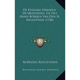 de Eenzame Spraeken, de Meditatien, En Het Hand-Boekjen Van Den H. Augustinus (1748) - Aurelius Augustinus