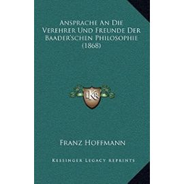 Ansprache an Die Verehrer Und Freunde Der Baader'schen Philosophie (1868) - Franz Hoffmann