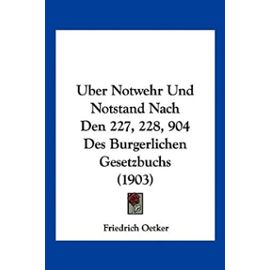 Uber Notwehr Und Notstand Nach Den 227, 228, 904 Des Burgerlichen Gesetzbuchs (1903) - Friedrich Oetker