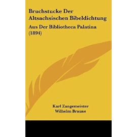 Bruchstucke Der Altsachsischen Bibeldichtung: Aus Der Bibliotheca Palatina (1894) - Unknown
