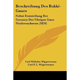 Beschreibung Des Bukki-Gaues: Nebst Feststellung Der Grenzen Der Ubrigen Gaue Niedersachsens (1859) - Carl Wilhelm Wippermann
