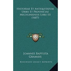 Historiae Et Antiquitatum Urbis Et Provinciae Mechliniensis Libri III (1607) - Gramaye, Joannes Baptista