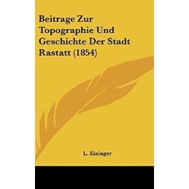 Beitrage Zur Topographie Und Geschichte Der Stadt Rastatt (1854) - Unknown
