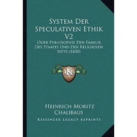 System Der Speculativen Ethik V2: Oder Philosophie Der Familie, Des Staates Und Der Religiosen Sitte (1850) - Unknown