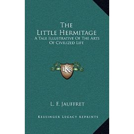 The Little Hermitage: A Tale Illustrative of the Arts of Civilized Life - L F Jauffret