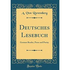 Deutsches Lesebuch: German Reader, Prose and Poetry (Classic Reprint) - Ravensberg, A. Von