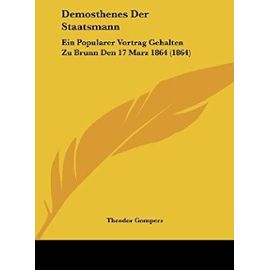 Demosthenes Der Staatsmann: Ein Popularer Vortrag Gehalten Zu Brunn Den 17 Marz 1864 (1864) - Theodor Gomperz