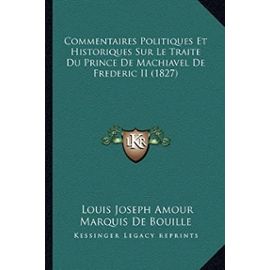 Commentaires Politiques Et Historiques Sur Le Traite Du Prince de Machiavel de Frederic II (1827) - Unknown