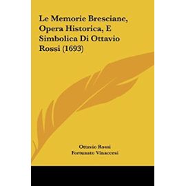 Le Memorie Bresciane, Opera Historica, E Simbolica Di Ottavio Rossi (1693) - Unknown