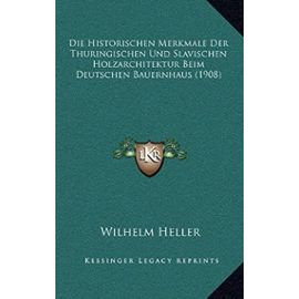 Die Historischen Merkmale Der Thuringischen Und Slavischen Holzarchitektur Beim Deutschen Bauernhaus (1908) - Unknown