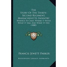 The Story of the Thirty-Second Regiment, Massachusetts Infantry: Whence It Came, Where It Went, What It Saw, and What It Did (1880) - Unknown