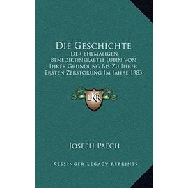 Die Geschichte: Der Ehemaligen Benediktinerabtei Lubin Von Ihrer Grundung Bis Zu Ihrer Ersten Zerstorung Im Jahre 1383 (1908) - Unknown