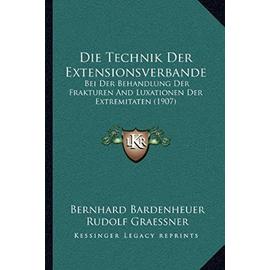 Die Technik Der Extensionsverbande: Bei Der Behandlung Der Frakturen and Luxationen Der Extremitaten (1907) - Rudolf Graessner