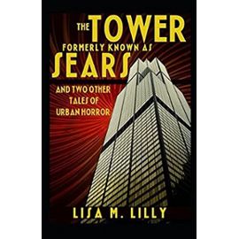 The Tower Formerly Known as Sears and Two Other Tales of Urban Horror - Lilly, Lisa M.