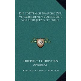 Die Todten Gebrauche Der Verschiedenen Volker Der VOR Und Jetztzeit (1846) - Friedrich Christian Andreae