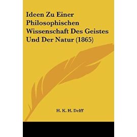 Ideen Zu Einer Philosophischen Wissenschaft Des Geistes Und Der Natur (1865) - H K H Delff