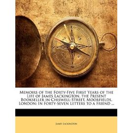 Memoirs of the Forty-Five First Years of the Life of James Lackington, the Present Bookseller in Chiswell-Street, Moorfields, London: In Forty-Seven Letters to a Friend ... - Unknown