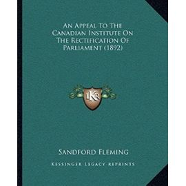 An Appeal to the Canadian Institute on the Rectification of Parliament (1892) - Fleming, Sir Sandford