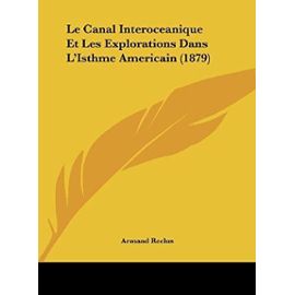 Le Canal Interoceanique Et Les Explorations Dans L'Isthme Americain (1879) - Armand Reclus