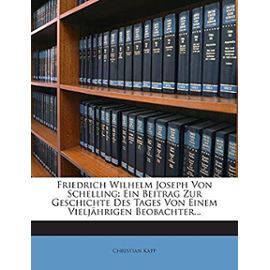 Friedrich Wilhelm Joseph Von Schelling: Ein Beitrag Zur Geschichte Des Tages Von Einem Vieljahrigen Beobachter... - Kapp, Christian