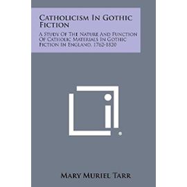 Catholicism in Gothic Fiction: A Study of the Nature and Function of Catholic Materials in Gothic Fiction in England, 1762-1820 - Unknown