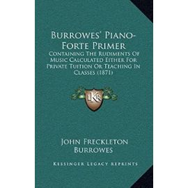 Burrowes' Piano-Forte Primer: Containing the Rudiments of Music Calculated Either for Private Tuition or Teaching in Classes (1871) - John Freckleton Burrowes