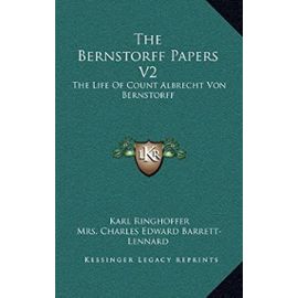 The Bernstorff Papers V2: The Life of Count Albrecht Von Bernstorff - Unknown