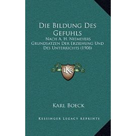 Die Bildung Des Gefuhls: Nach A. H. Niemeyers Grundsatzen Der Erziehung Und Des Unterrichts (1908) - Unknown