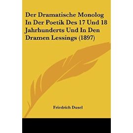 Der Dramatische Monolog in Der Poetik Des 17 Und 18 Jahrhunderts Und in Den Dramen Lessings (1897) - Unknown