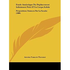 Etude Analytique Du Deplacement Infiniment Petit D'Un Corps Solide: Propositions Donnees Par La Faculte (1886) - Unknown